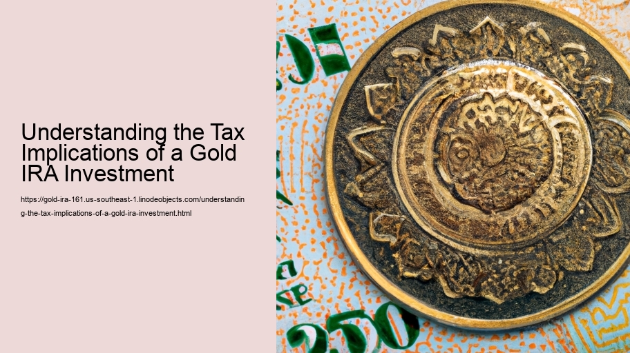 Understanding the Tax Implications of a Gold IRA Investment 